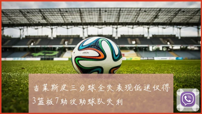 吉莱斯皮三分球全失表现低迷仅得3篮板7助攻助球队失利