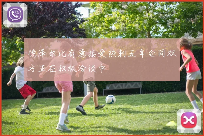 德泽尔比有意接受热刺五年合同双方正在积极洽谈中